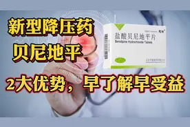 新型降压药，贝尼地平片，2大优势早了解早受益！高血压赶紧收藏