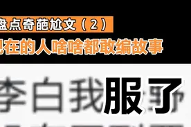 盘点那些搞笑奇葩尬文（2）:真的是让我尴尬了，啥啥都敢编