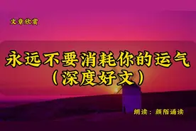 散文欣赏《永远不要消耗你的运气》抱怨越多，生活越苦，人生不前视频封面