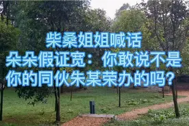 柴桑姐姐喊话朵朵假证宽：你敢说不是你的同伙朱某荣办的吗？