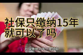 社保只缴纳15年就够了吗？带你了解社保知识！不懂得看过来视频封面