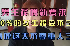 男生择偶新要求，60%的女生接受不了，直呼这太不尊重人了视频封面