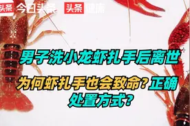 男子洗小龙虾扎手后离世，为何虾扎手也会致命？正确处置方式？