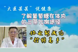 了解葡萄糖在体内的三条代谢途径，你也能成为“控糖高手”视频封面
