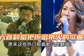 六首翻唱把原唱带火的歌曲，最后一首差点把翻唱唱成原唱！视频封面