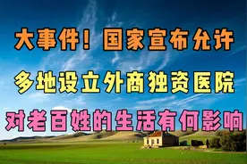 大事件！国家突然宣布允许外资开设医院，对老百姓有何影响？视频封面