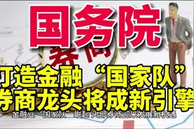 国务院报告揭秘：金融业“国家队”崛起，券商龙头迎来黄金时代！视频封面