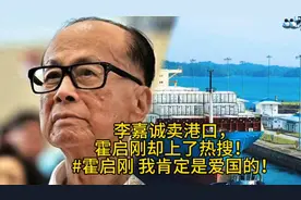 李嘉诚卖港口霍启刚却上了热搜霍启刚一句我肯定是爱国的值得敬佩视频封面
