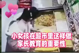 小女孩在超市里这样做，家长教育的重要性视频封面