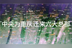 中央为支持重庆发展，为重庆迁来六大总部视频封面