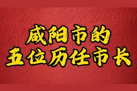 陕西省咸阳市的五位历任市长，深藏功与名，人民父母官视频封面