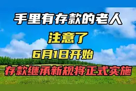 手里有存款的老人注意了，6月1日开始，存款继承新规将正式实施。