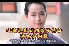 叶童退出新白娘子传奇演唱会内幕，揭秘幕后故事！
