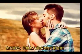 已婚女人喜欢你的5种示爱信号，你相信吗？视频封面