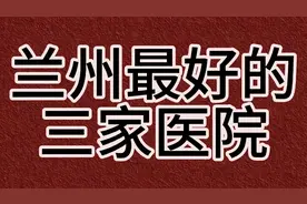 兰州最好的三家医院视频封面