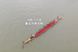 长沙端午看龙舟赛完整版攻略，浏阳河下游龙舟赛，最全攻略！视频封面