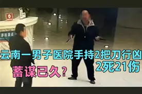 云南一男子医院手持2把刀行凶2死21伤，蓄谋已久？原因疑似曝光视频封面