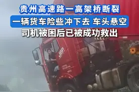 贵州高速路一高架桥断裂，一辆货车险些冲下去，车头悬空！司机被困后已被成功救出视频封面