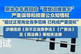 乘龙卡车再回应“理想i8撞重卡”称：已构成严重侵权！严重误导和损害公众知情权，涉嫌违反《反不正当竞争法》《广告法》及《民法典》等相关法律。#乘龙卡车 #理想l8 #侵权