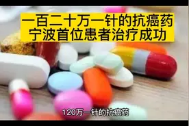 一百二十万一针的抗癌药，宁波首位患者治疗成功视频封面