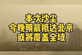 本次沙尘今晚明晨抵达北京 或将覆盖全域视频封面