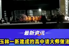近日，网友反映称#玉林一新落成高中疑请大师作法，教育局：将组织人员进行核查视频封面