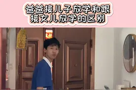 爸爸接儿子放学和跟 接女儿放学的区别#家有儿女 #抖音小助手视频封面