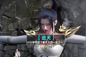 遮天：10分钟带你了解叶凡的一生【一】视频封面