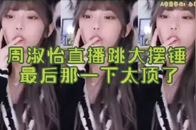 周淑怡直播跳大摆锤 最后那一下太顶了视频封面