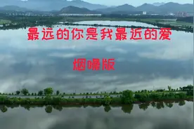 男生烟嗓版《最远的你是我最近的爱》，沙哑温柔的声线太好听了。