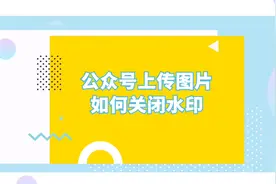 微信公众号上传图片如何关闭水印功能？