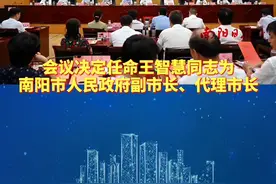 7月5日，南阳市人大常委会决定任命王智慧为南阳市人民政府副市长、代理市长  #本地新闻#南阳 视频封面