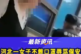 完整版视频！#河北一女子不戴口罩辱骂保安：“你算个什么东西？”河北省送变电有限公司就此事发布处理决定。视频封面