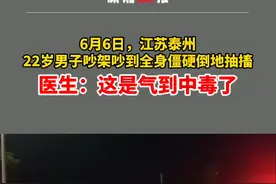 气大伤身！江苏22岁男子与朋友吵架吵到全身僵硬倒地抽搐！医生：这是气到中毒了视频封面