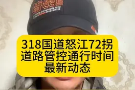 318国道72拐交通管制时间官方调整了#西藏自驾游 #此生必驾318 #怒江72拐 #西藏旅游攻略