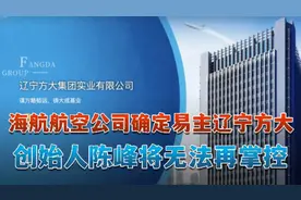 海航航空公司确定易主辽宁方大 创始人陈峰将无法再掌控视频封面