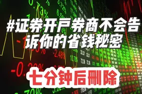 证券开户券商不会告诉你的省钱秘诀！七分钟后删除#股票 #证券视频封面