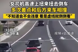 10月3日，浙江乐清，#女司机高速上扭来扭去倒车 ，多次差点与后方来车相撞，“不知道会不会违章，看是虚线就倒倒看。”#危险行为 视频封面