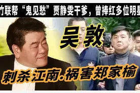 吴敦：竹联帮“鬼见愁”刺杀江南，祸害郑家榆、他是静文干爹