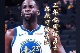 追梦格林可能会以一份三年合同留在勇士，国王和灰熊均对其有意视频封面