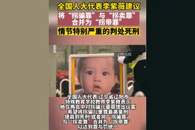 全国人大代表李紫薇建议  将"拐骗罪"与"拐卖罪"合并为"拐带罪" 情节特别严重的判处死刑