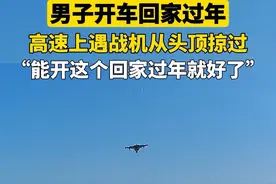 男子开车回家过年，高速上遇战机从头顶掠过。“能开这个回家过年就好了”#回家过年路上视频封面