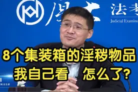 满满8个集装箱的淫秽物品，都是给自己看的，怎么了？#罗翔讲刑法视频封面