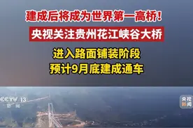 建成后将成为世界第一高桥！ 6月16日，央视新闻频道《新闻直播间》关注贵州花江峡谷大桥进入路面铺装阶段，预计9月底建成通车。#世界第一高桥#花江峡谷大桥#贵州#六安高速视频封面