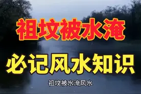 祖坟被水淹的必记风水知识##国学文化 #风俗文化 #黄金 #珠宝