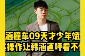 韩涵撞车09天才少年斌斌，其操作让韩涵直呼看不懂！ #韩涵 #斌斌视频封面