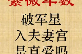 紫微斗数破军星入夫妻宫是真爱吗？#爱情 #紫微斗数 #破军星视频封面