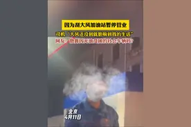 因为刮大风加油站暂停营业，司机“大风还没到就影响到我的生活”网友：他算因无油受困的社会车辆吗？（畅）视频封面