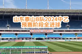 山东泰山b队#山东泰山金钢山队  2024中乙预赛阶段全进球记录视频封面
