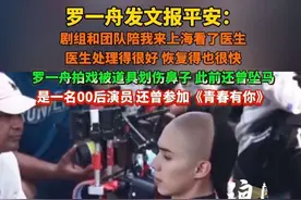 罗一舟发文报平安：剧组和团队陪我来上海看了医生，医生处理得很好 恢复得也很快。 罗一舟拍戏被道具划伤鼻子 此前还曾坠马，是一名00后演员 还曾参加《青春有你》。#罗一舟 #演员 #还珠 @抖音短视频视频封面